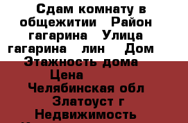 Сдам комнату в общежитии › Район ­ гагарина › Улица ­ гагарина,8 лин. › Дом ­ 5 › Этажность дома ­ 5 › Цена ­ 3 500 - Челябинская обл., Златоуст г. Недвижимость » Квартиры аренда   . Челябинская обл.,Златоуст г.